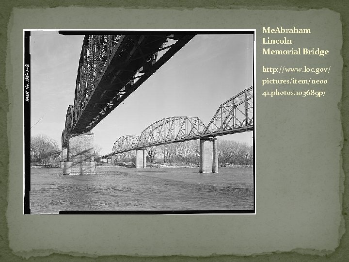 Me. Abraham Lincoln Memorial Bridge http: //www. loc. gov/ pictures/item/ne 00 41. photos. 103689