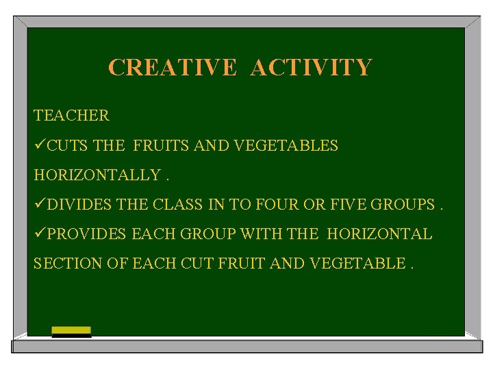 CREATIVE ACTIVITY TEACHER üCUTS THE FRUITS AND VEGETABLES HORIZONTALLY. üDIVIDES THE CLASS IN TO