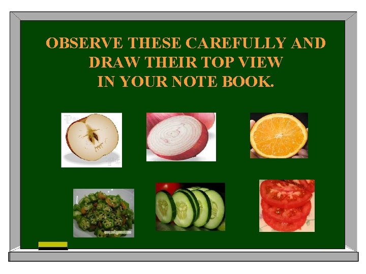 OBSERVE THESE CAREFULLY AND DRAW THEIR TOP VIEW IN YOUR NOTE BOOK. 