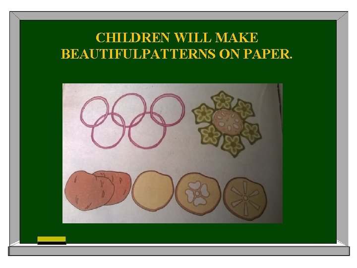 CHILDREN WILL MAKE BEAUTIFULPATTERNS ON PAPER. 