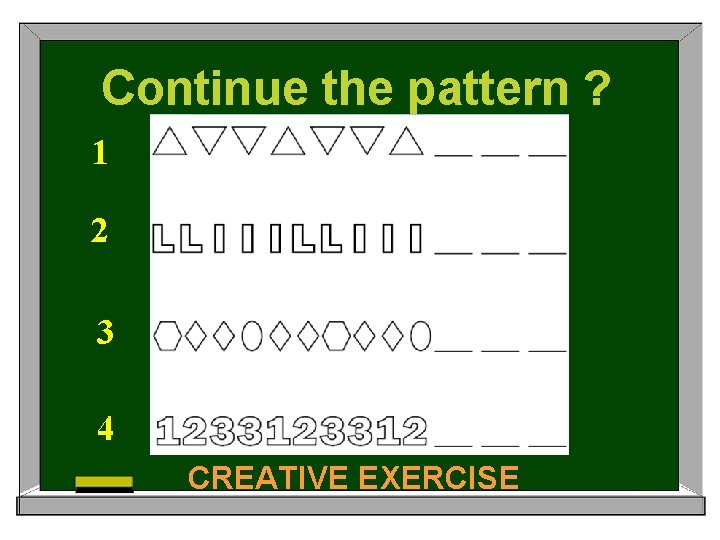 Continue the pattern ? 1 2 3 4 CREATIVE EXERCISE 