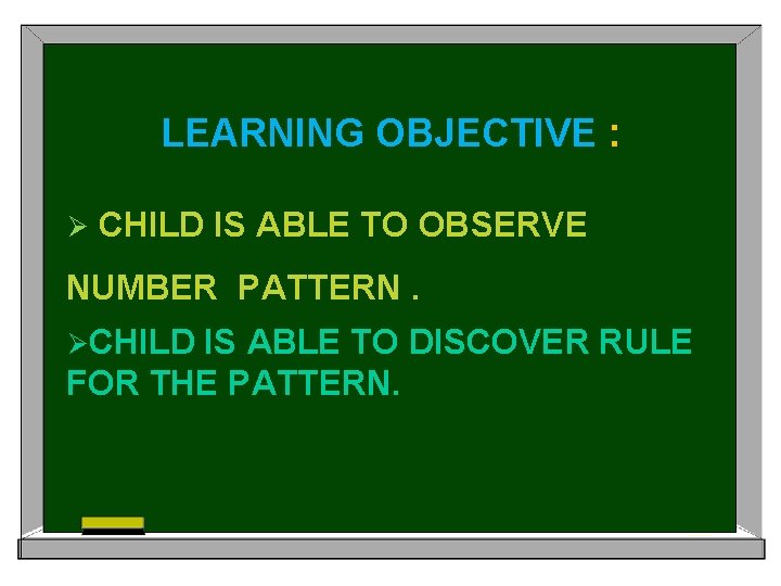 LEARNING OBJECTIVE : Ø CHILD IS ABLE TO OBSERVE NUMBER PATTERN. ØCHILD IS ABLE