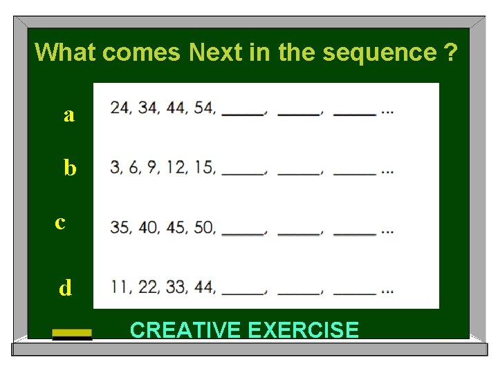 What comes Next in the sequence ? a b c d CREATIVE EXERCISE 