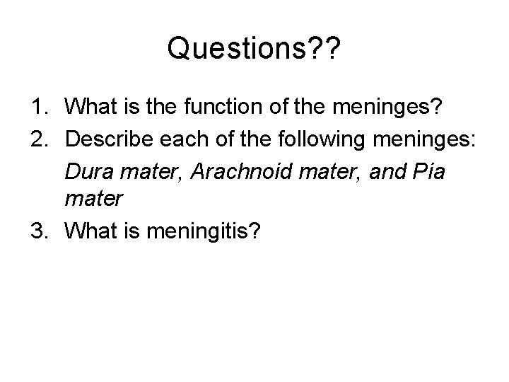 Questions? ? 1. What is the function of the meninges? 2. Describe each of