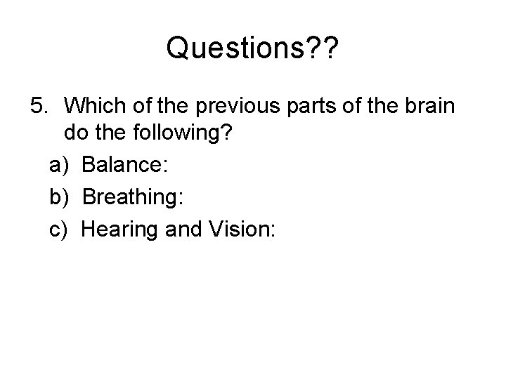 Questions? ? 5. Which of the previous parts of the brain do the following?