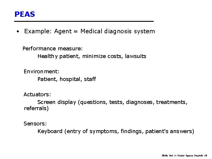 PEAS • Example: Agent = Medical diagnosis system Performance measure: Healthy patient, minimize costs,