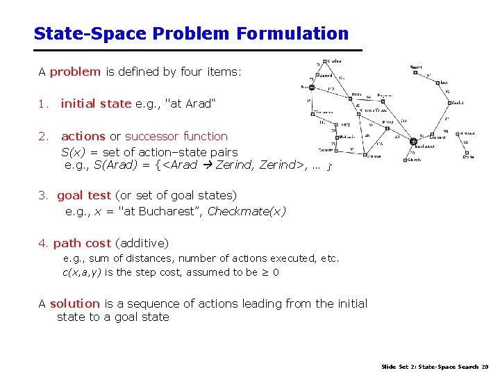 State-Space Problem Formulation A problem is defined by four items: 1. initial state e.