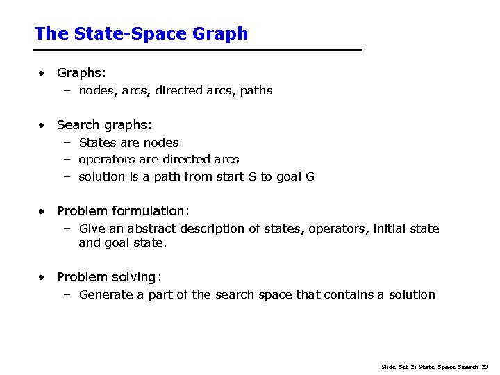 The State-Space Graph • Graphs: – nodes, arcs, directed arcs, paths • Search graphs: