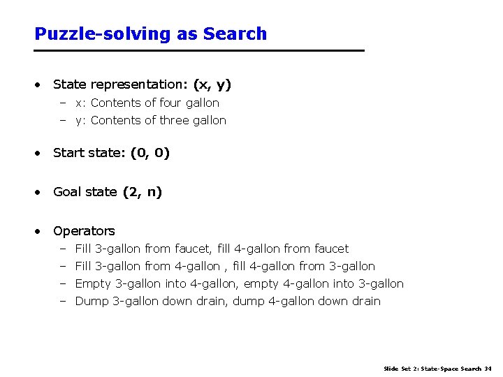 Puzzle-solving as Search • State representation: (x, y) – x: Contents of four gallon