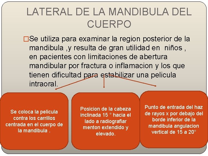 LATERAL DE LA MANDIBULA DEL CUERPO �Se utiliza para examinar la region posterior de