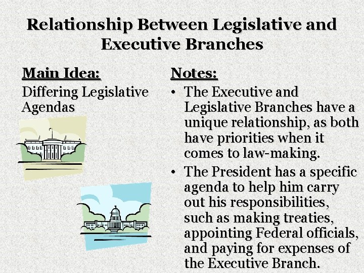 Relationship Between Legislative and Executive Branches Main Idea: Differing Legislative Agendas Notes: • The