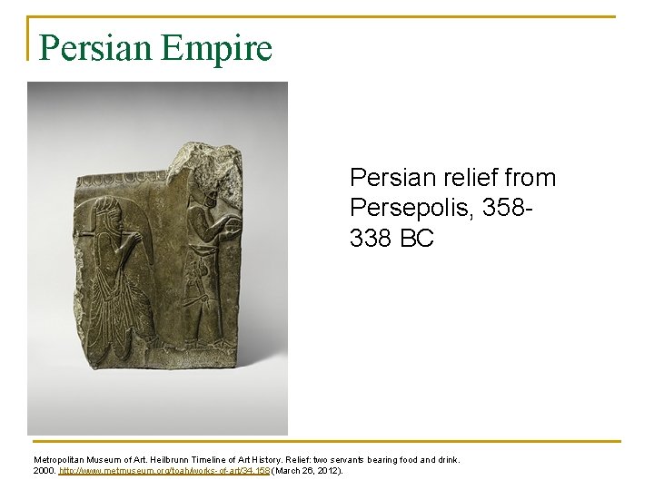 Persian Empire Persian relief from Persepolis, 358338 BC Metropolitan Museum of Art. Heilbrunn Timeline