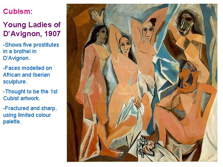 Cubism: Young Ladies of D’Avignon, 1907 -Shows five prostitutes in a brothel in D’Avignon.