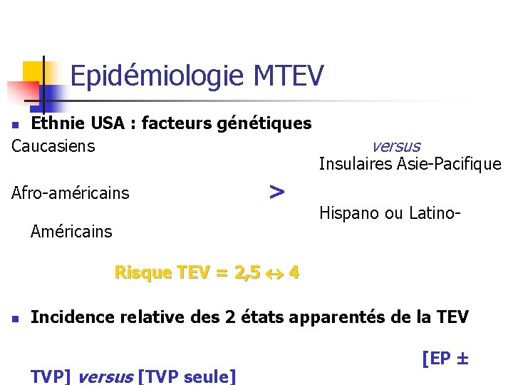 Epidémiologie MTEV Ethnie USA : facteurs génétiques Caucasiens n Afro-américains > Américains versus Insulaires