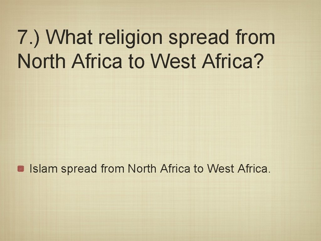 7. ) What religion spread from North Africa to West Africa? Islam spread from