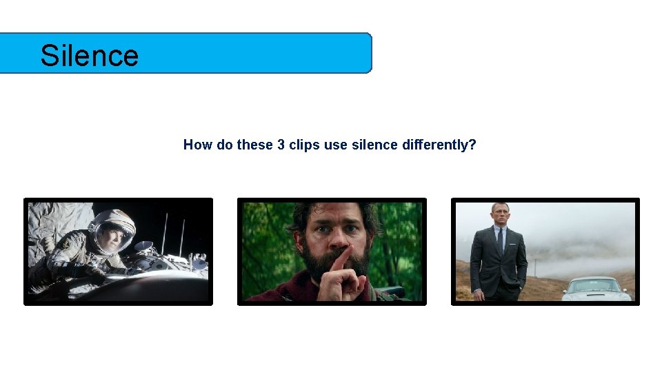 Silence How do these 3 clips use silence differently? 