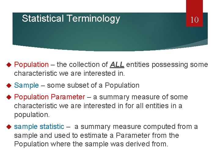 Statistical Terminology 10 Population – the collection of ALL entities possessing some characteristic we
