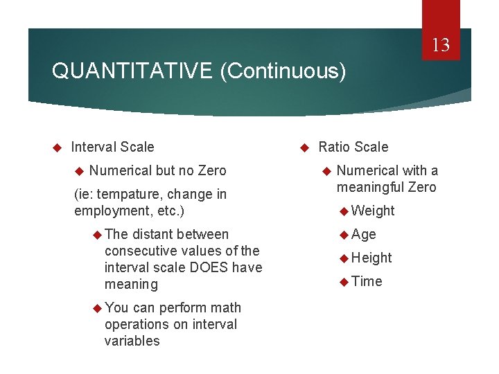 13 QUANTITATIVE (Continuous) Interval Scale Numerical but no Zero (ie: tempature, change in employment,
