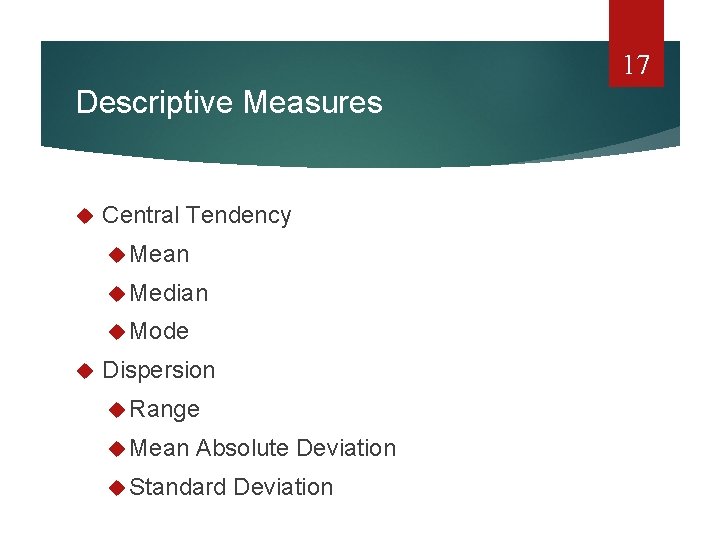 17 Descriptive Measures Central Tendency Mean Median Mode Dispersion Range Mean Absolute Deviation Standard