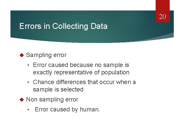 20 Errors in Collecting Data Sampling error • Error caused because no sample is