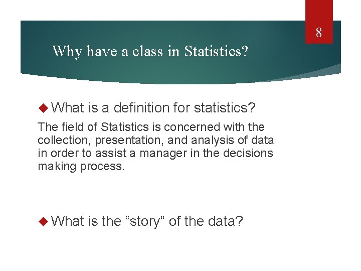 8 Why have a class in Statistics? What is a definition for statistics? The