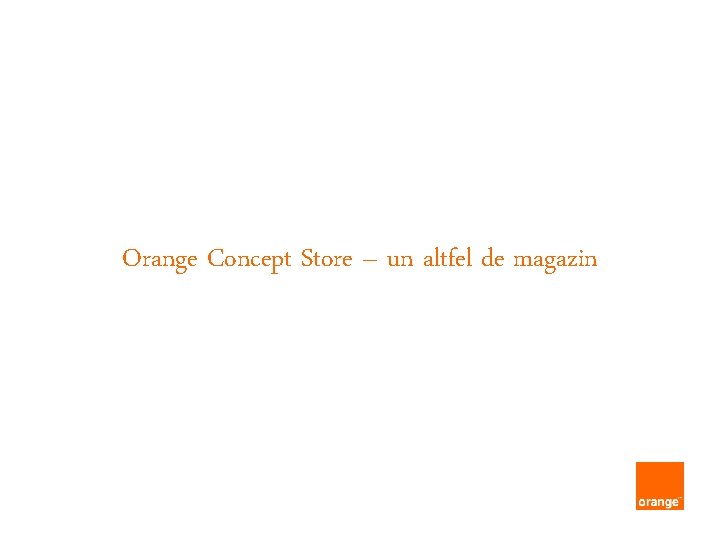 Orange Concept Store – un altfel de magazin 