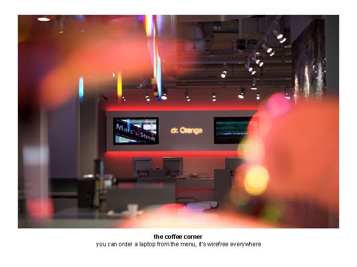 the coffee corner you can order a laptop from the menu, it’s wirefree everywhere