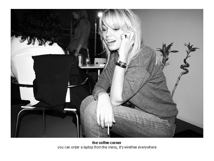 the coffee corner you can order a laptop from the menu, it’s wirefree everywhere