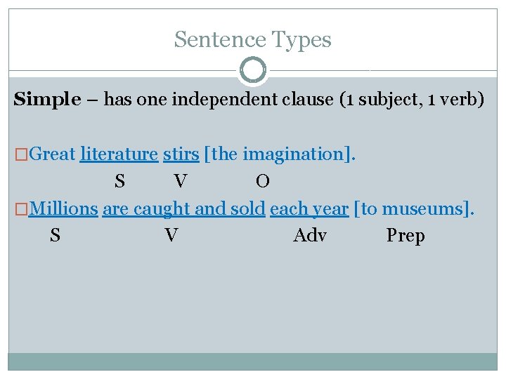 Sentence Types Simple – has one independent clause (1 subject, 1 verb) �Great literature