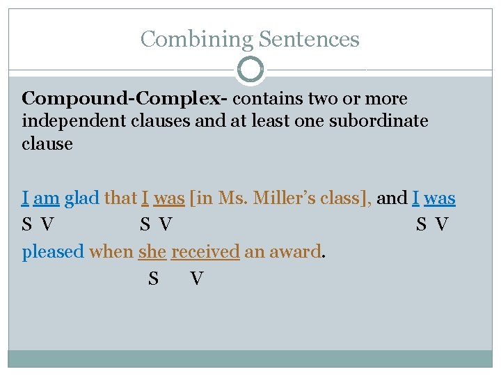 Combining Sentences Compound-Complex- contains two or more independent clauses and at least one subordinate