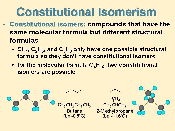 Constitutional Isomerism • Constitutional isomers: compounds that have the same molecular formula but different