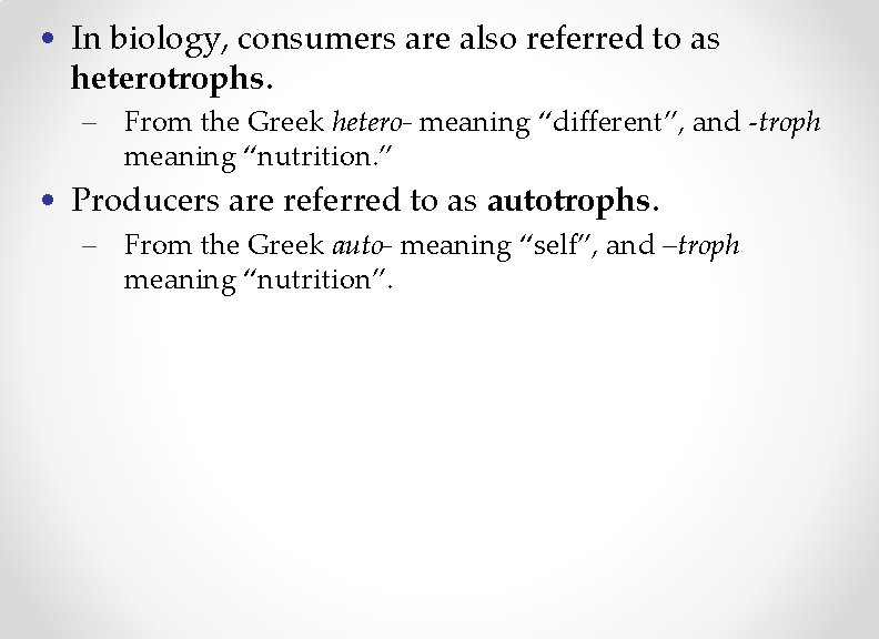  • In biology, consumers are also referred to as heterotrophs. – From the