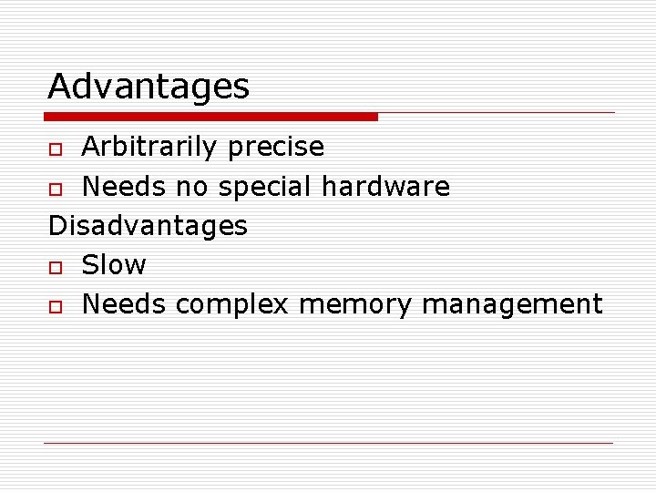 Advantages Arbitrarily precise o Needs no special hardware Disadvantages o Slow o Needs complex