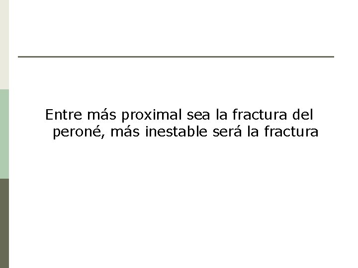 Entre más proximal sea la fractura del peroné, más inestable será la fractura 