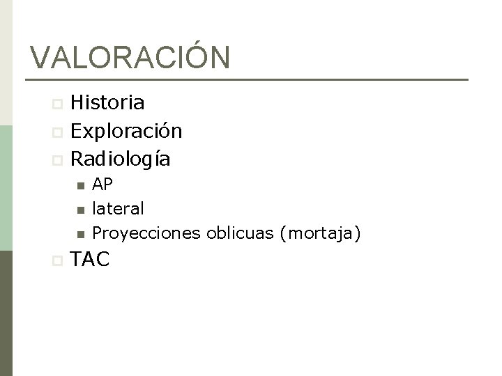 VALORACIÓN Historia p Exploración p Radiología p n n n p AP lateral Proyecciones