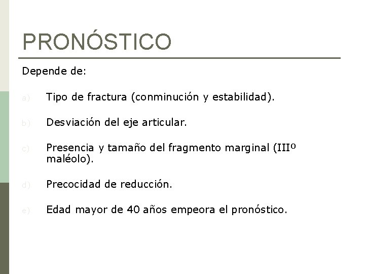 PRONÓSTICO Depende de: a) Tipo de fractura (conminución y estabilidad). b) Desviación del eje