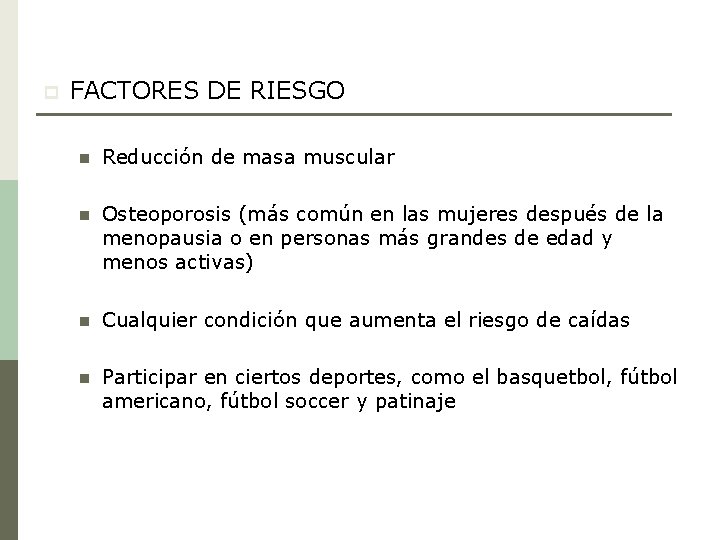 p FACTORES DE RIESGO n Reducción de masa muscular n Osteoporosis (más común en