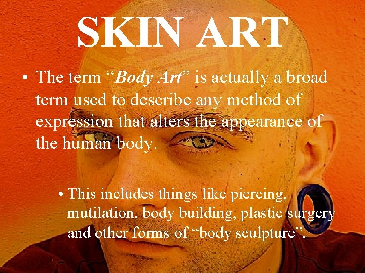 SKIN ART • The term “Body Art” is actually a broad term used to