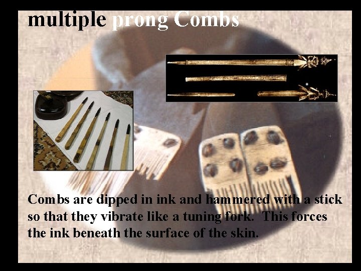 multiple prong Combs are dipped in ink and hammered with a stick so that