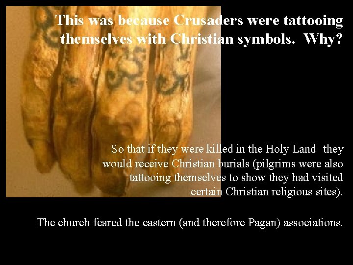 This was because Crusaders were tattooing themselves with Christian symbols. Why? So that if