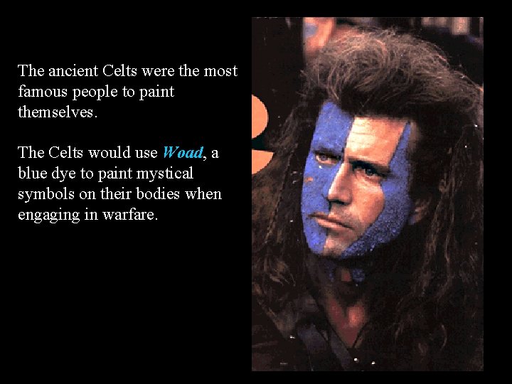 The ancient Celts were the most famous people to paint themselves. The Celts would