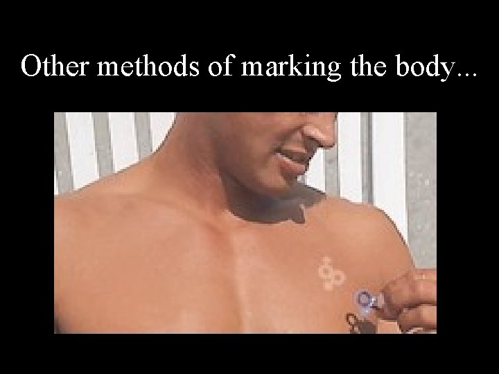 Other methods of marking the body. . . 