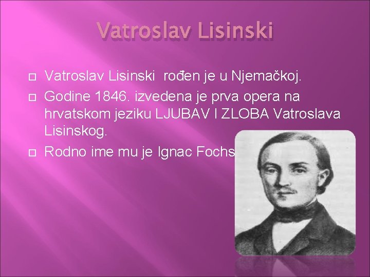 Vatroslav Lisinski Vatroslav Lisinski rođen je u Njemačkoj. Godine 1846. izvedena je prva opera