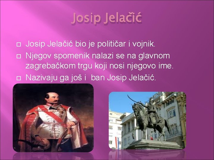 Josip Jelačić Josip Jelačić bio je političar i vojnik. Njegov spomenik nalazi se na