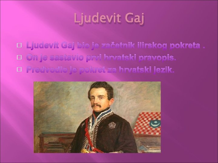 Ljudevit Gaj � � � Ljudevit Gaj bio je začetnik ilirskog pokreta. On je
