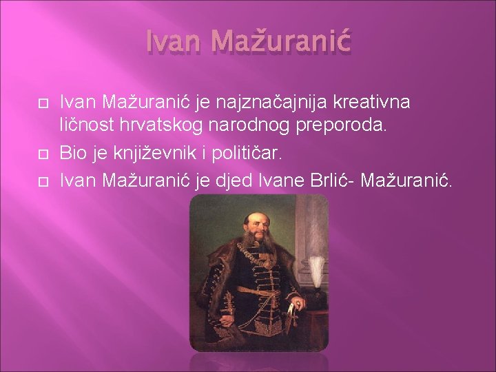 Ivan Mažuranić Ivan Mažuranić je najznačajnija kreativna ličnost hrvatskog narodnog preporoda. Bio je književnik