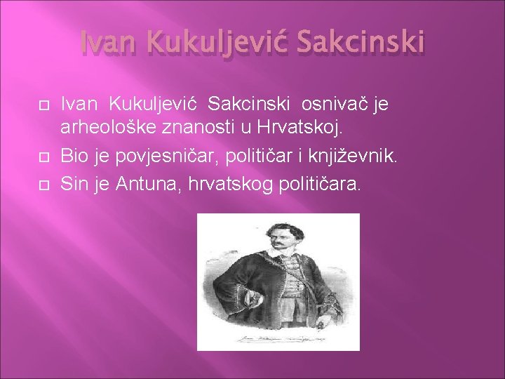 Ivan Kukuljević Sakcinski Ivan Kukuljević Sakcinski osnivač je arheološke znanosti u Hrvatskoj. Bio je