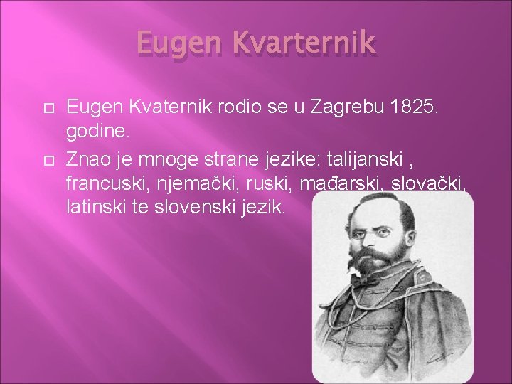 Eugen Kvarternik Eugen Kvaternik rodio se u Zagrebu 1825. godine. Znao je mnoge strane