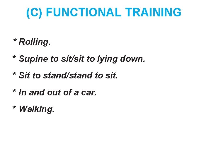 (C) FUNCTIONAL TRAINING * Rolling. * Supine to sit/sit to lying down. * Sit