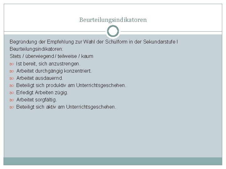 Beurteilungsindikatoren Begründung der Empfehlung zur Wahl der Schulform in der Sekundarstufe I Beurteilungsindikatoren: Stets